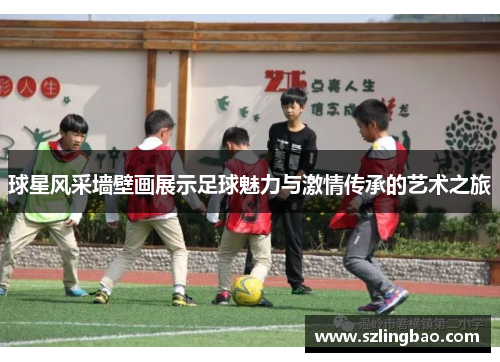 球星风采墙壁画展示足球魅力与激情传承的艺术之旅
