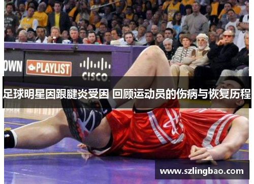 足球明星因跟腱炎受困 回顾运动员的伤病与恢复历程