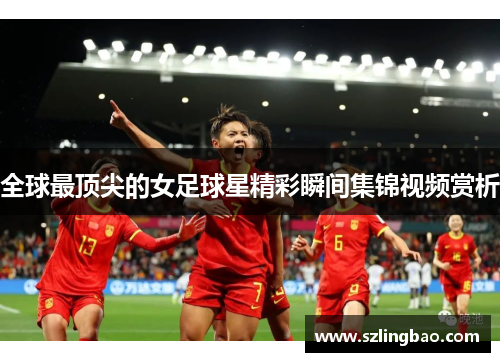 全球最顶尖的女足球星精彩瞬间集锦视频赏析