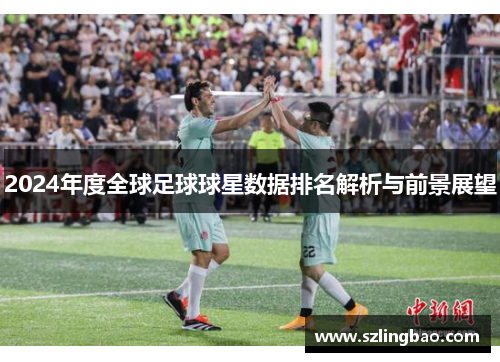 2024年度全球足球球星数据排名解析与前景展望