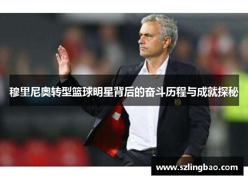 穆里尼奥转型篮球明星背后的奋斗历程与成就探秘