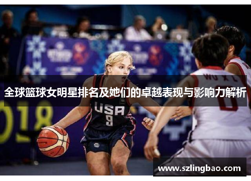 全球篮球女明星排名及她们的卓越表现与影响力解析